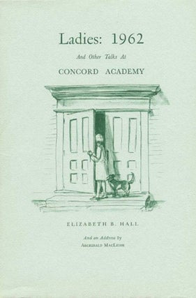 Item #21267 LADIES: 1962 AND OTHER TALKS AT CONCORD ACADEMY. Elizabeth B. Hall