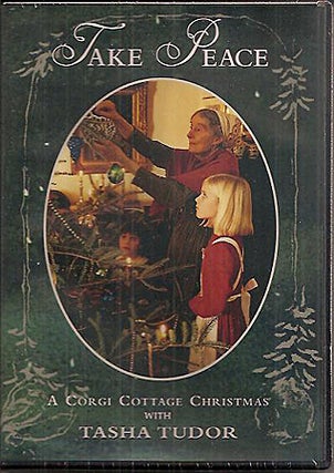 Item #27167 TAKE PEACE, A CORGI COTTAGE CHRISTMAS WITH TASHA TUDOR; [DVD]. Sarah Kerruish