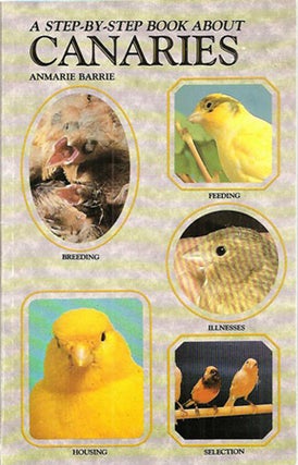Item #27573 A STEP-BY-STEP BOOK ABOUT CANARIES. Anmarie Barrie