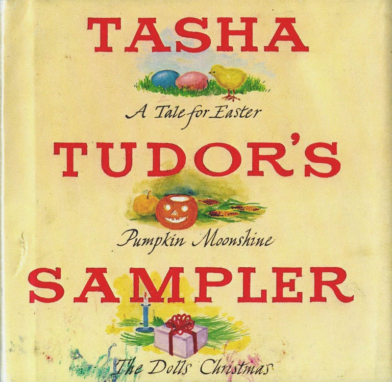Item #29373 TASHA TUDOR'S SAMPLER; A Tale for Easter, Pumpkin Moonshine, The Dolls' Christmas. Tasha Tudor.