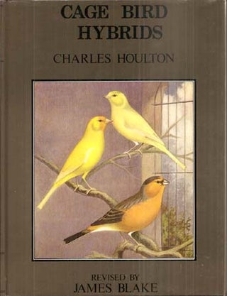 Item #5714 CAGE-BIRD HYBRIDS. Charles Houlton, James Blake